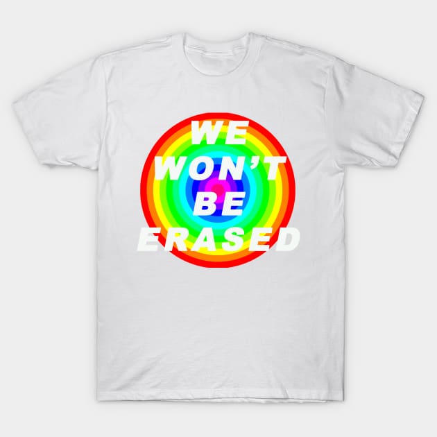 we won't be erased, visibility matters, trans rights are human rights, gaypride, proud T-Shirt by FANTASIO3000